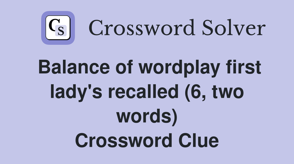 Balance of wordplay first lady's recalled (6, two words) Crossword